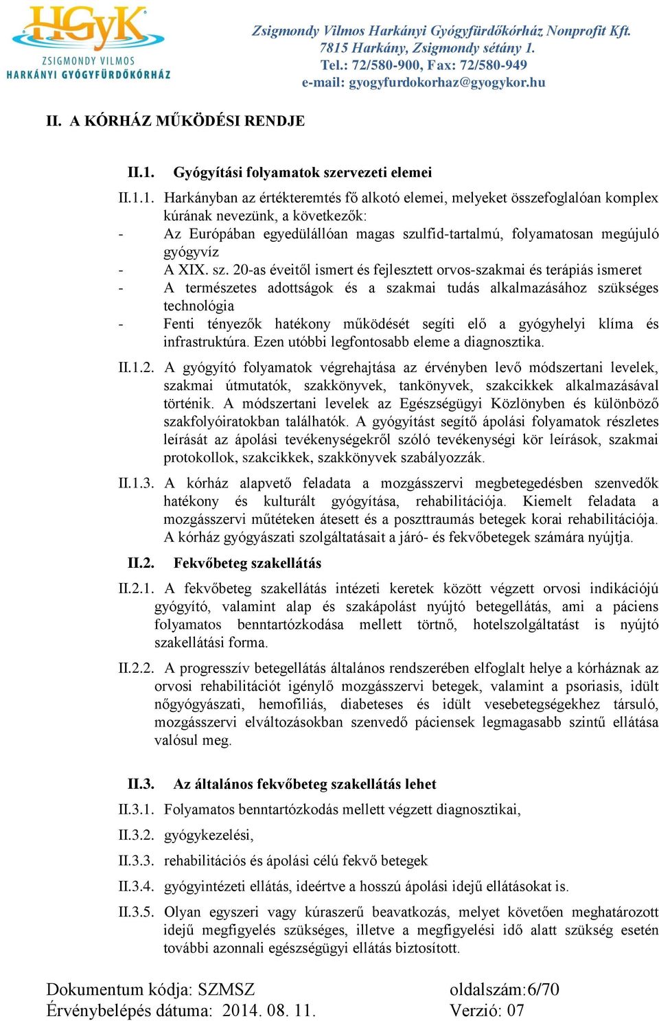 1. Harkányban az értékteremtés fő alkotó elemei, melyeket összefoglalóan komplex kúrának nevezünk, a következők: - Az Európában egyedülállóan magas szulfid-tartalmú, folyamatosan megújuló gyógyvíz -