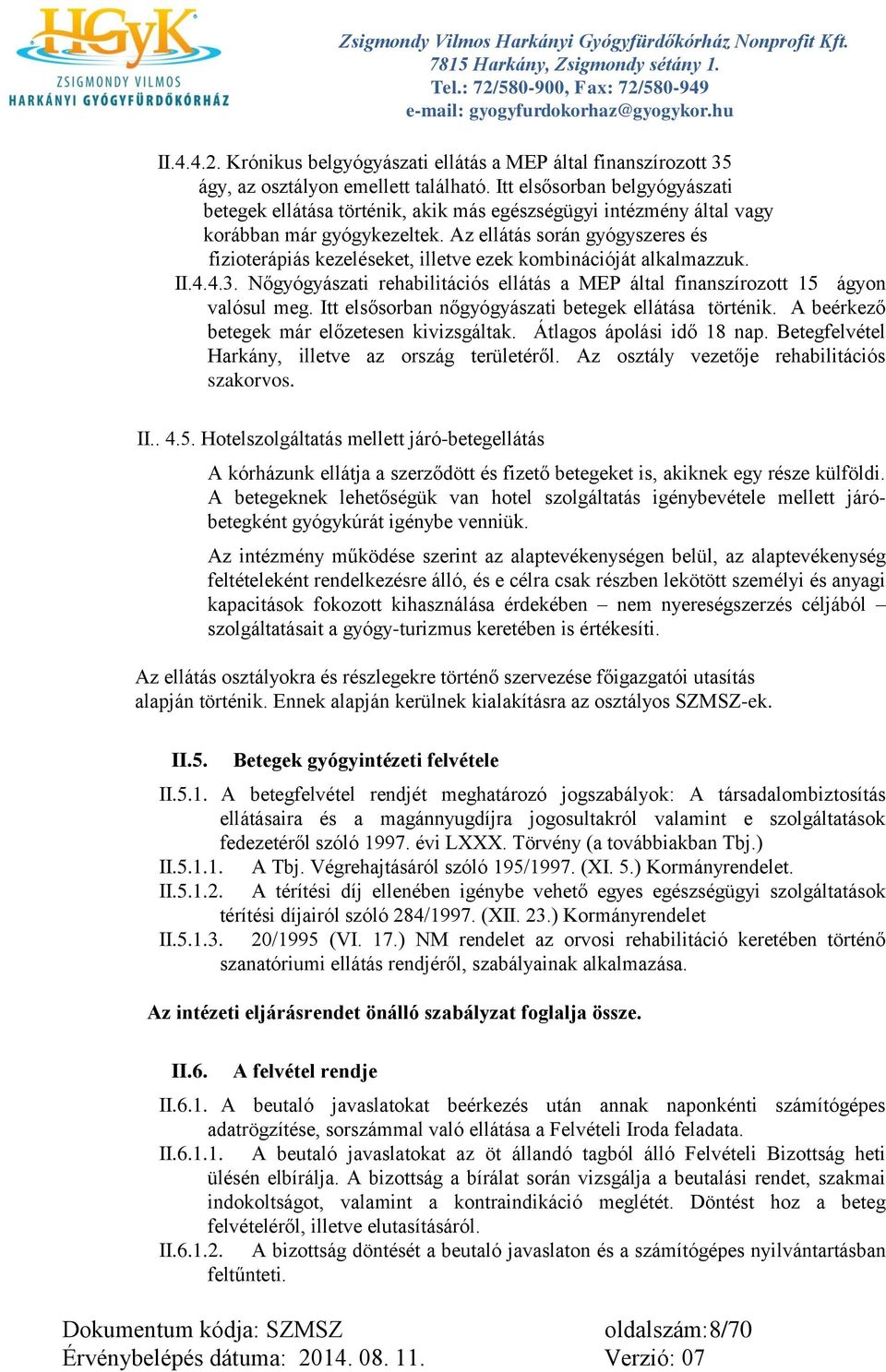Az ellátás során gyógyszeres és fizioterápiás kezeléseket, illetve ezek kombinációját alkalmazzuk. II.4.4.3. Nőgyógyászati rehabilitációs ellátás a MEP által finanszírozott 15 ágyon valósul meg.
