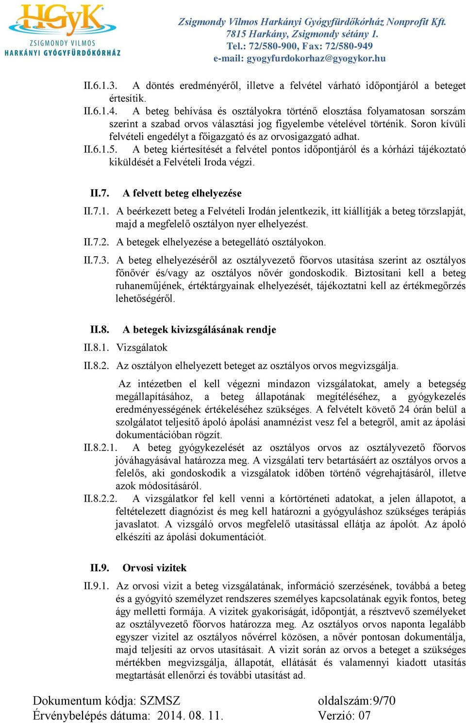 Soron kívüli felvételi engedélyt a főigazgató és az orvosigazgató adhat. II.6.1.5. A beteg kiértesítését a felvétel pontos időpontjáról és a kórházi tájékoztató kiküldését a Felvételi Iroda végzi. II.7.