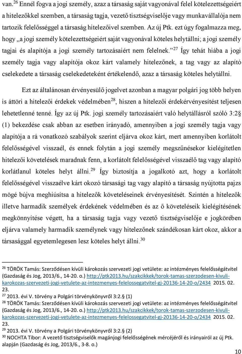 ezt úgy fogalmazza meg, hogy a jogi személy kötelezettségeiért saját vagyonával köteles helytállni; a jogi személy tagjai és alapítója a jogi személy tartozásaiért nem felelnek.