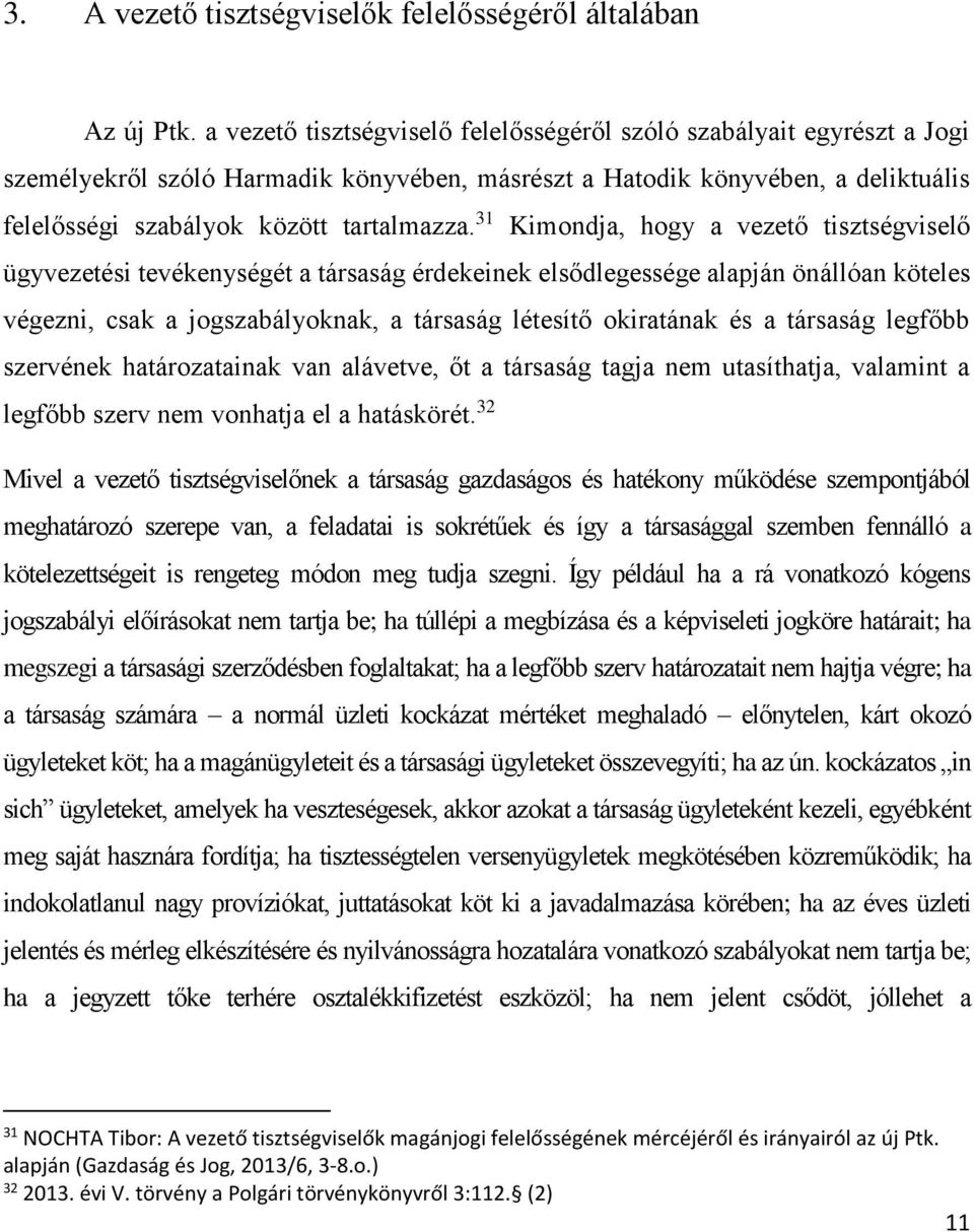 31 Kimondja, hogy a vezető tisztségviselő ügyvezetési tevékenységét a társaság érdekeinek elsődlegessége alapján önállóan köteles végezni, csak a jogszabályoknak, a társaság létesítő okiratának és a