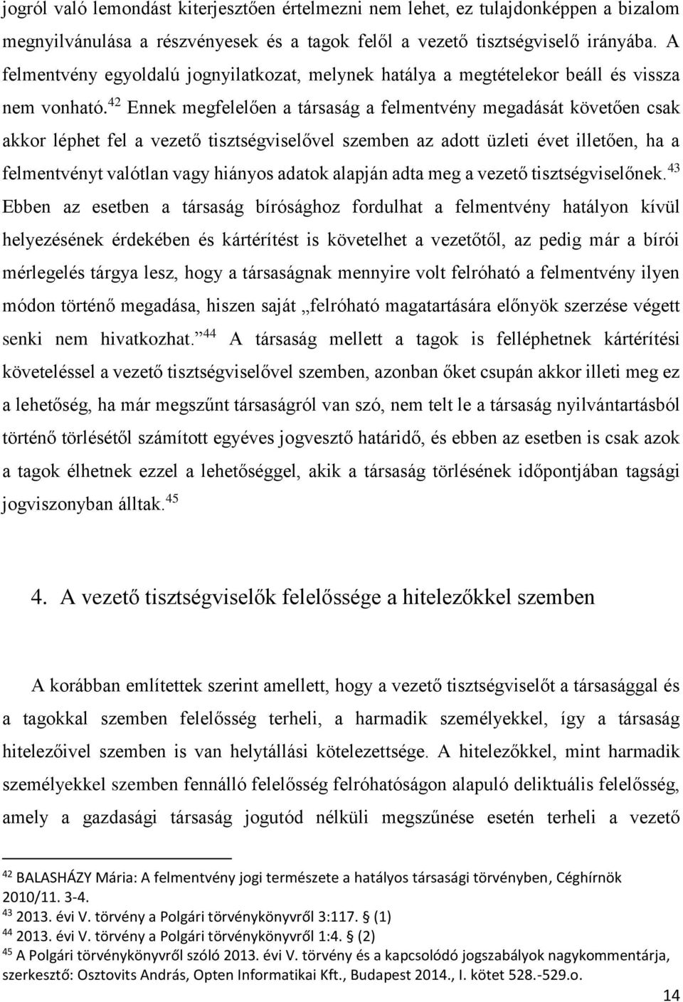 42 Ennek megfelelően a társaság a felmentvény megadását követően csak akkor léphet fel a vezető tisztségviselővel szemben az adott üzleti évet illetően, ha a felmentvényt valótlan vagy hiányos adatok