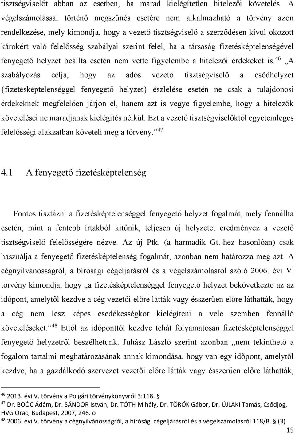 szerint felel, ha a társaság fizetésképtelenségével fenyegető helyzet beállta esetén nem vette figyelembe a hitelezői érdekeket is.