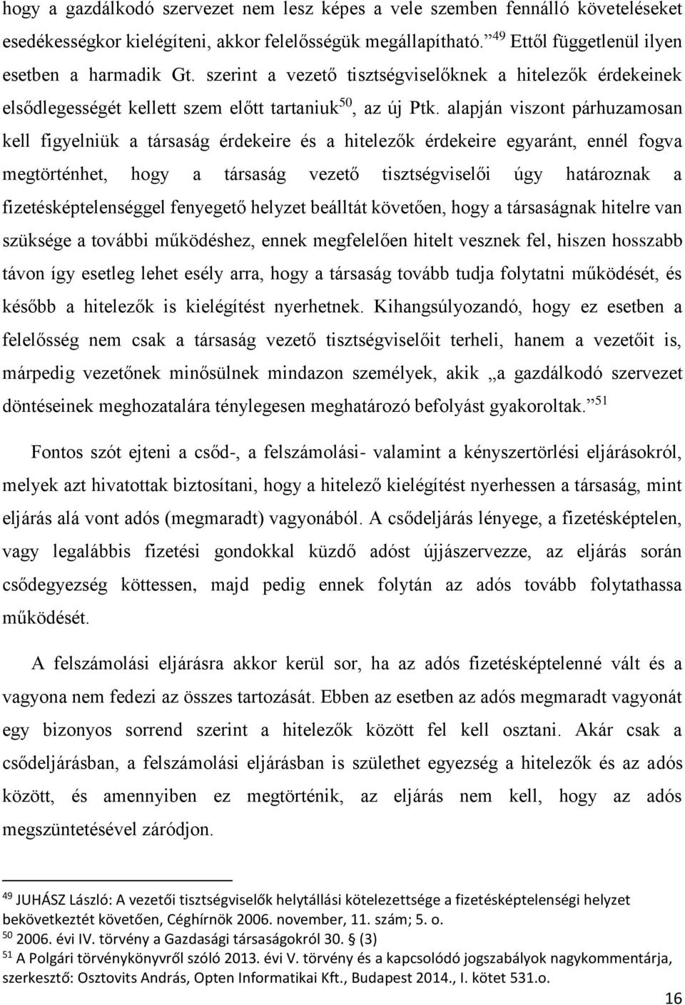 alapján viszont párhuzamosan kell figyelniük a társaság érdekeire és a hitelezők érdekeire egyaránt, ennél fogva megtörténhet, hogy a társaság vezető tisztségviselői úgy határoznak a