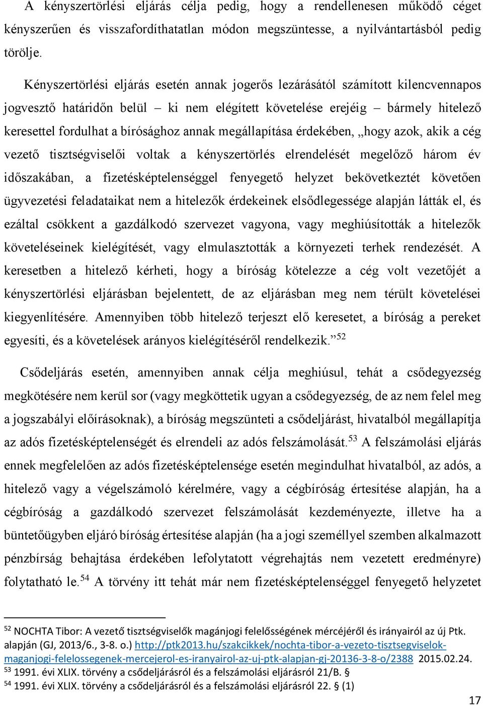 annak megállapítása érdekében, hogy azok, akik a cég vezető tisztségviselői voltak a kényszertörlés elrendelését megelőző három év időszakában, a fizetésképtelenséggel fenyegető helyzet bekövetkeztét