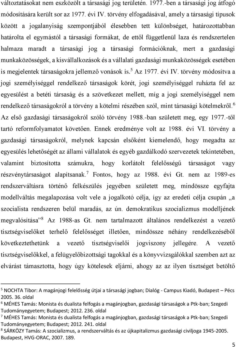 és rendszertelen halmaza maradt a társasági jog a társasági formációknak, mert a gazdasági munkaközösségek, a kisvállalkozások és a vállalati gazdasági munkaközösségek esetében is megjelentek