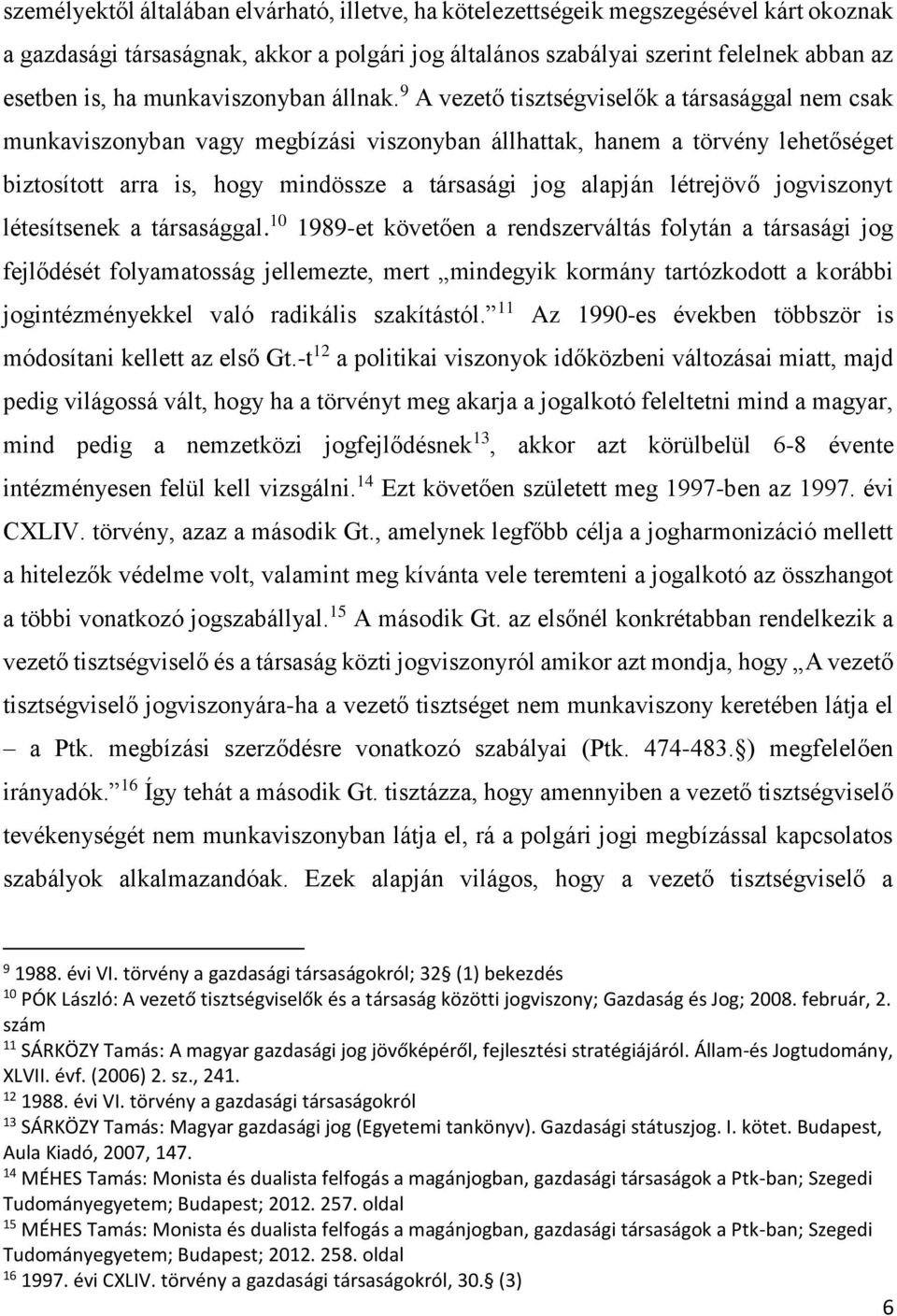 9 A vezető tisztségviselők a társasággal nem csak munkaviszonyban vagy megbízási viszonyban állhattak, hanem a törvény lehetőséget biztosított arra is, hogy mindössze a társasági jog alapján