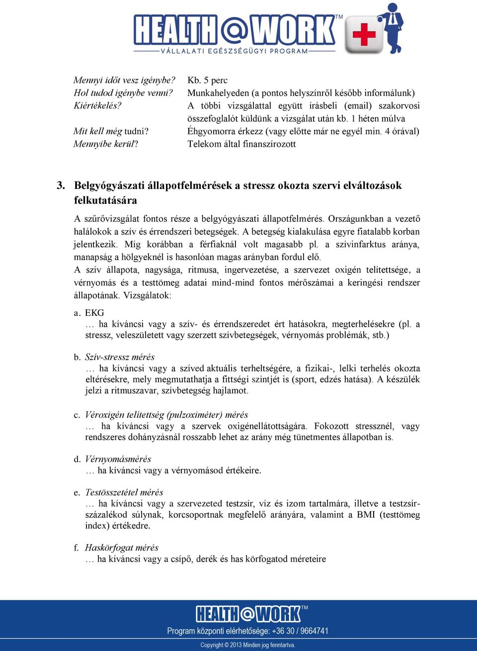 1 héten múlva Éhgyomorra érkezz (vagy előtte már ne egyél min. 4 órával) Telekom által finanszírozott 3.