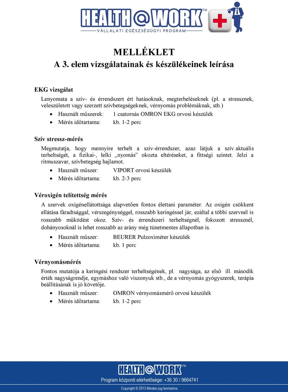 1-2 perc Megmutatja, hogy mennyire terhelt a szív-érrendszer, azaz látjuk a szív aktuális terheltségét, a fizikai-, lelki nyomás okozta eltéréseket, a fittségi szintet.