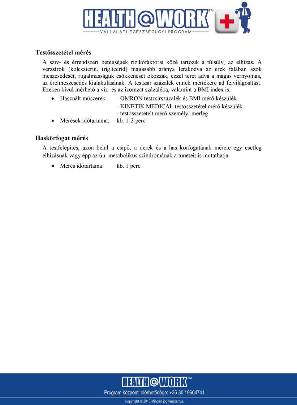 kialakulásának. A testzsír százalék ennek mértékére ad felvilágosítást. Ezeken kívül mérhető a víz- és az izomzat százaléka, valamint a BMI index is.