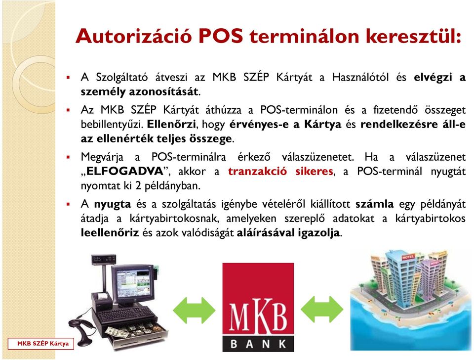 Ellenőrzi, hogy érvényes-e a Kártya és rendelkezésre áll-e az ellenérték teljes összege. Megvárja a POS-terminálra érkező válaszüzenetet.