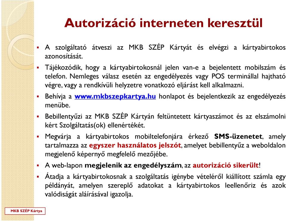 Nemleges válasz esetén az engedélyezés vagy POS terminállal hajtható végre, vagy a rendkívüli helyzetre vonatkozó eljárást kell alkalmazni. Behívja a www.mkbszepkartya.