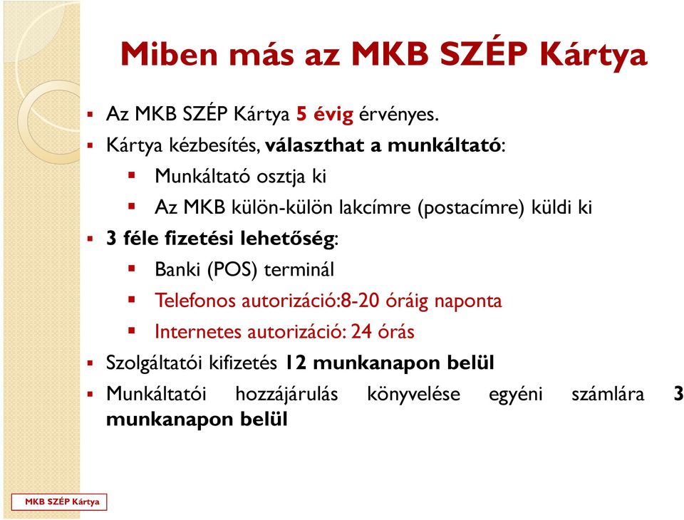 lakcímre(postacímre) küldi ki 3 féle fizetési lehetőség: Banki(POS) terminál Telefonos