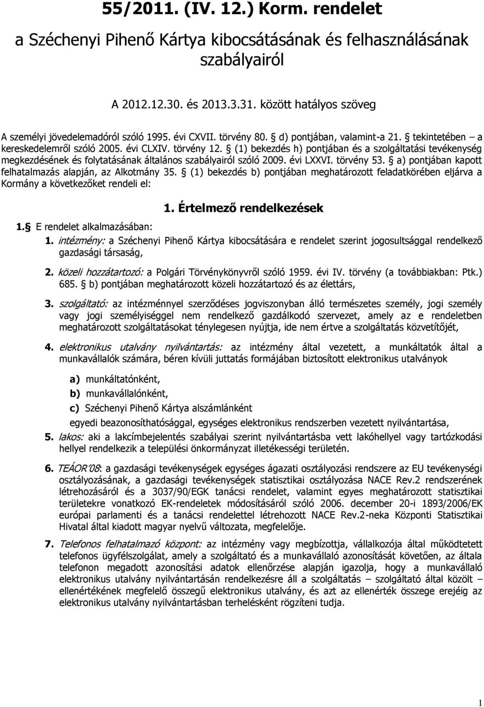 (1) bekezdés h) pontjában és a szolgáltatási tevékenység megkezdésének és folytatásának általános szabályairól szóló 2009. évi LXXVI. törvény 53.