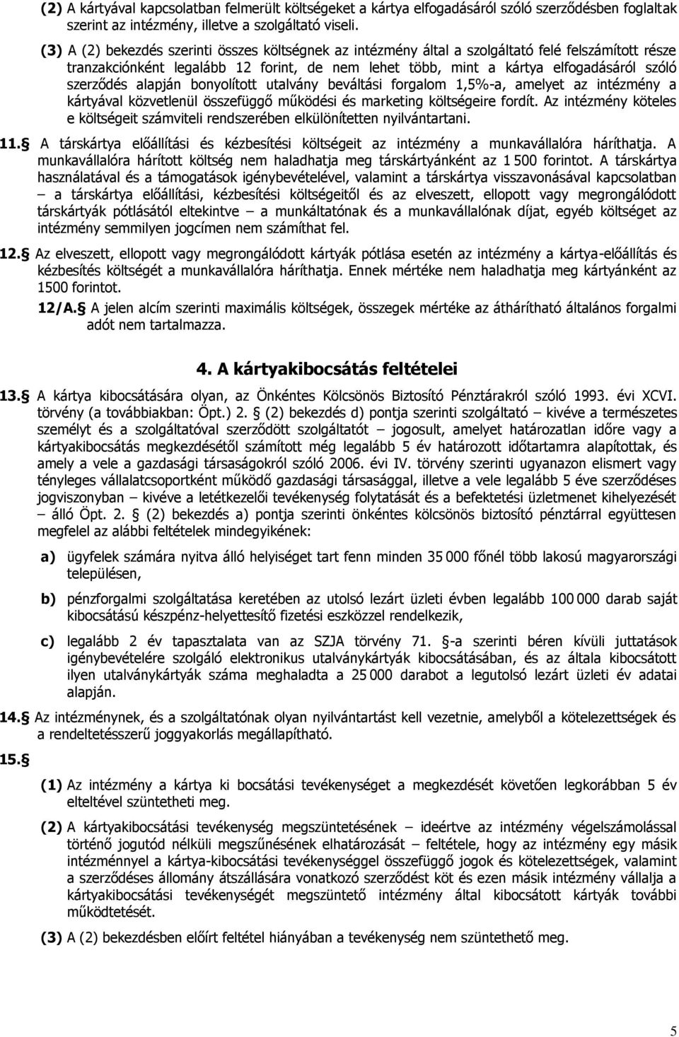 szerződés alapján bonyolított utalvány beváltási forgalom 1,5%-a, amelyet az intézmény a kártyával közvetlenül összefüggő működési és marketing költségeire fordít.