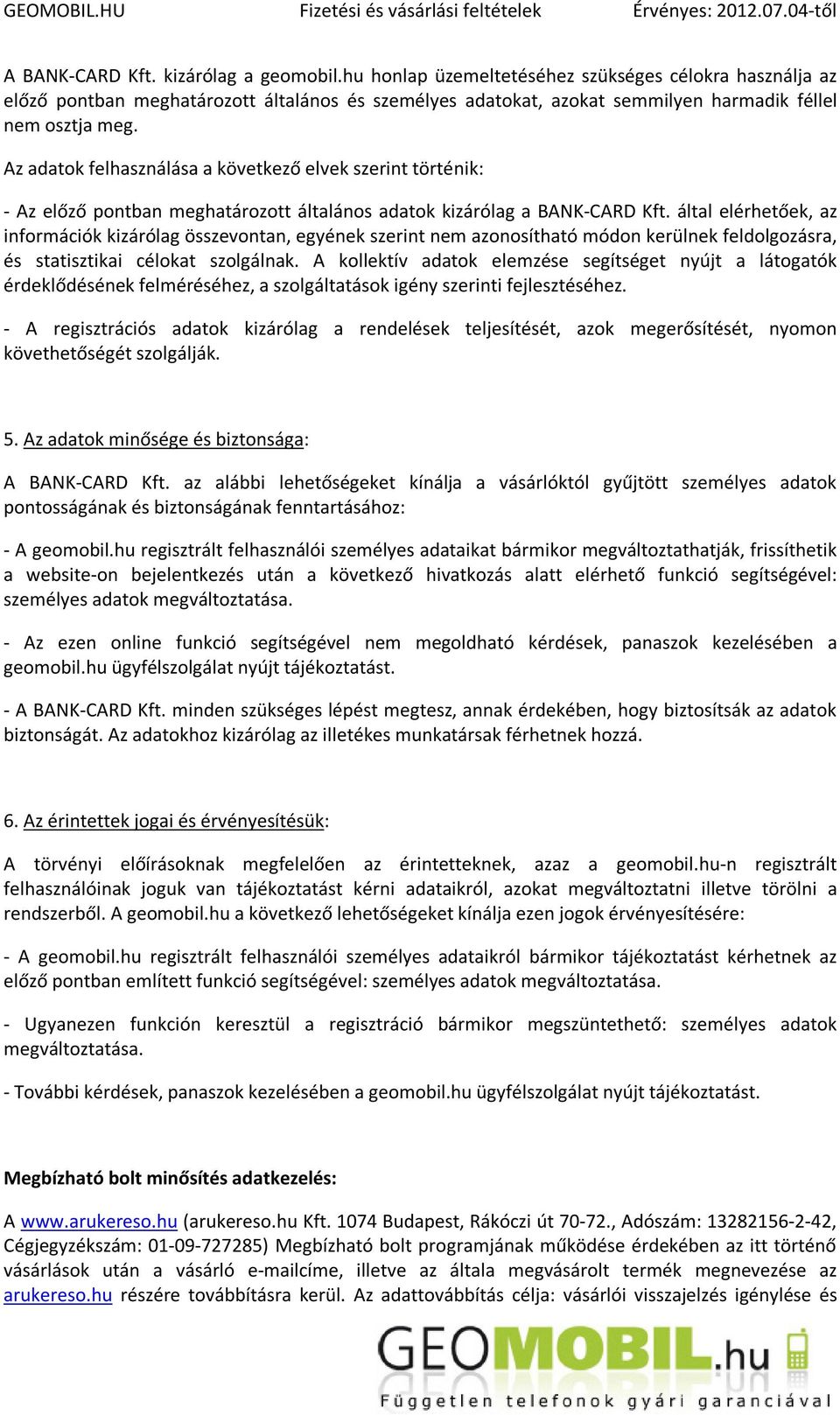 Az adatok felhasználása a következő elvek szerint történik: - Az előző pontban meghatározott általános adatok kizárólag a BANK-CARD Kft.