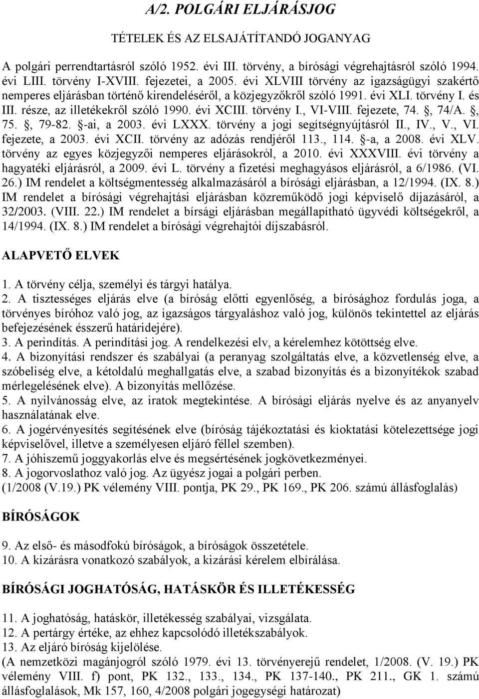 évi XCIII. törvény I., VI-VIII. fejezete, 74., 74/A., 75., 79-82. -ai, a 2003. évi LXXX. törvény a jogi segítségnyújtásról II., IV., V., VI. fejezete, a 2003. évi XCII.