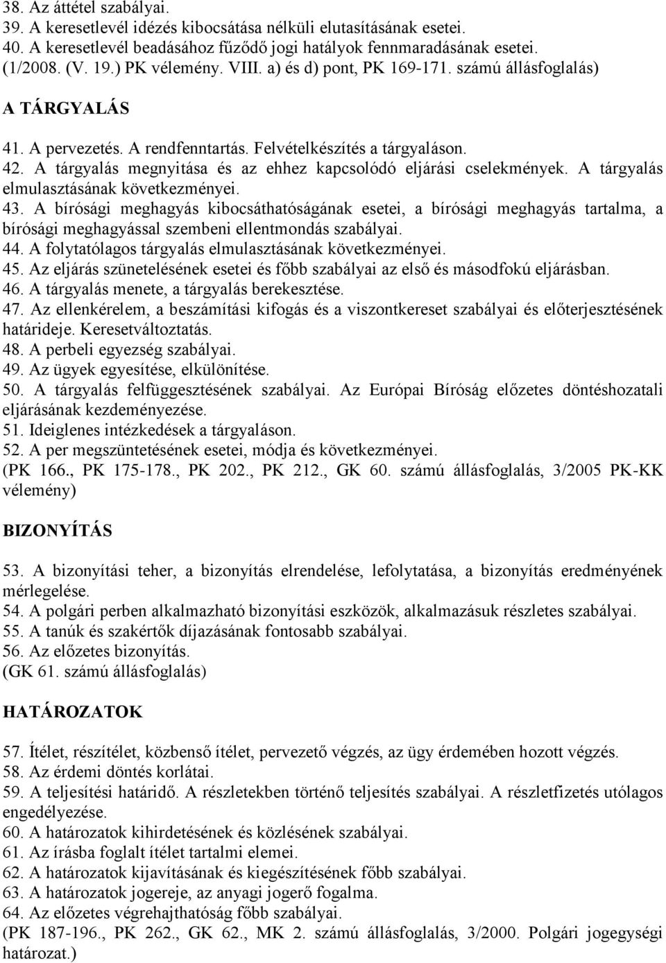 A tárgyalás megnyitása és az ehhez kapcsolódó eljárási cselekmények. A tárgyalás elmulasztásának következményei. 43.