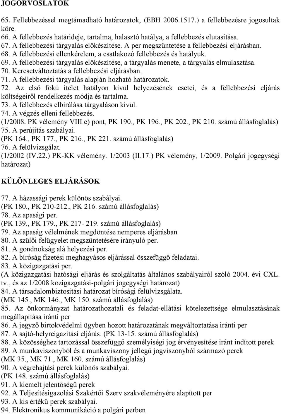 A fellebbezési tárgyalás előkészítése, a tárgyalás menete, a tárgyalás elmulasztása. 70. Keresetváltoztatás a fellebbezési eljárásban. 71. A fellebbezési tárgyalás alapján hozható határozatok. 72.