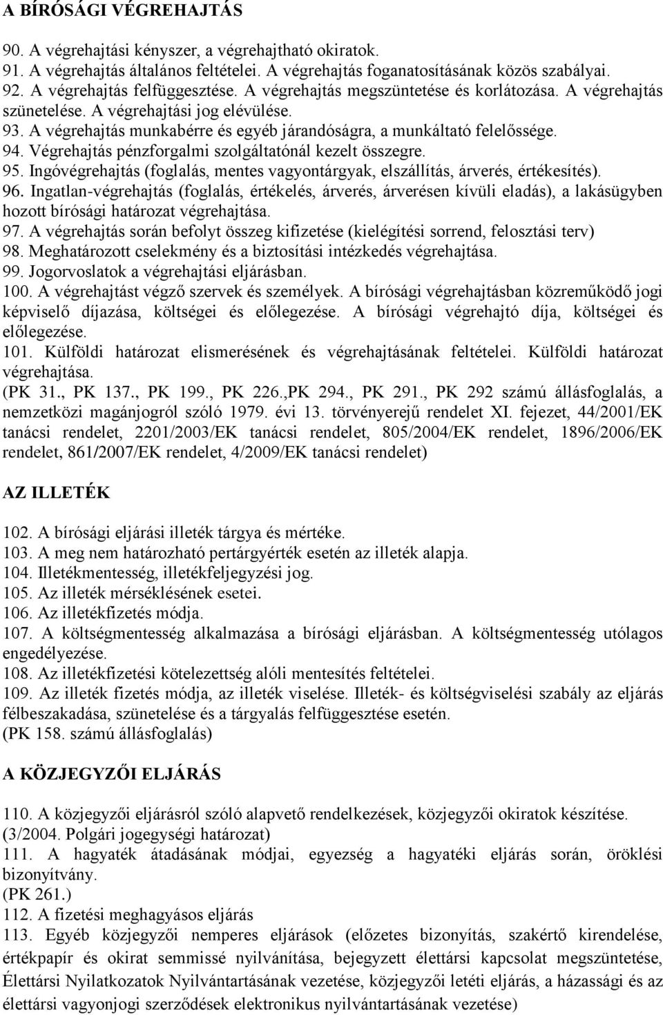 Végrehajtás pénzforgalmi szolgáltatónál kezelt összegre. 95. Ingóvégrehajtás (foglalás, mentes vagyontárgyak, elszállítás, árverés, értékesítés). 96.