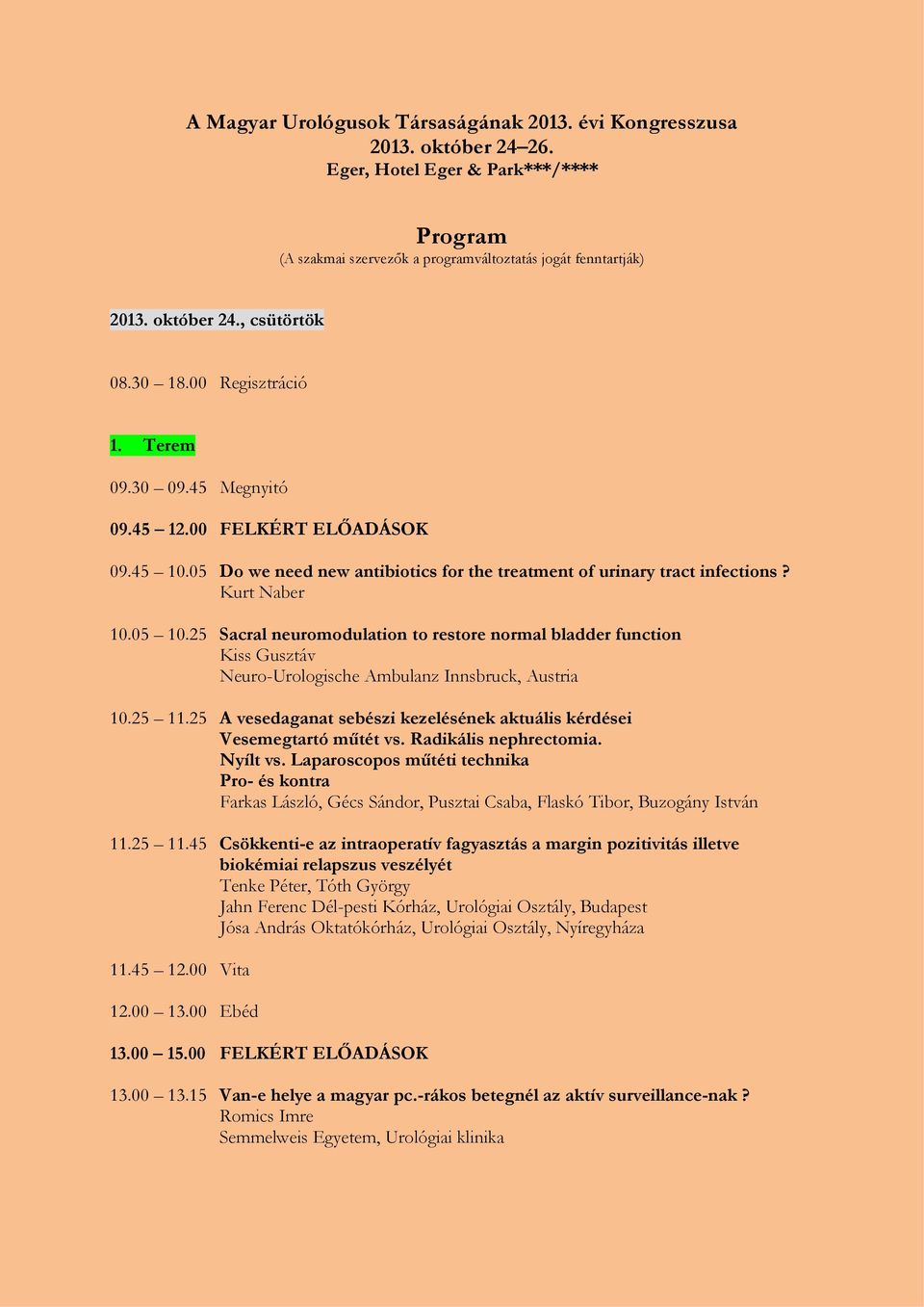 25 Sacral neuromodulation to restore normal bladder function Kiss Gusztáv Neuro-Urologische Ambulanz Innsbruck, Austria 10.25 11.