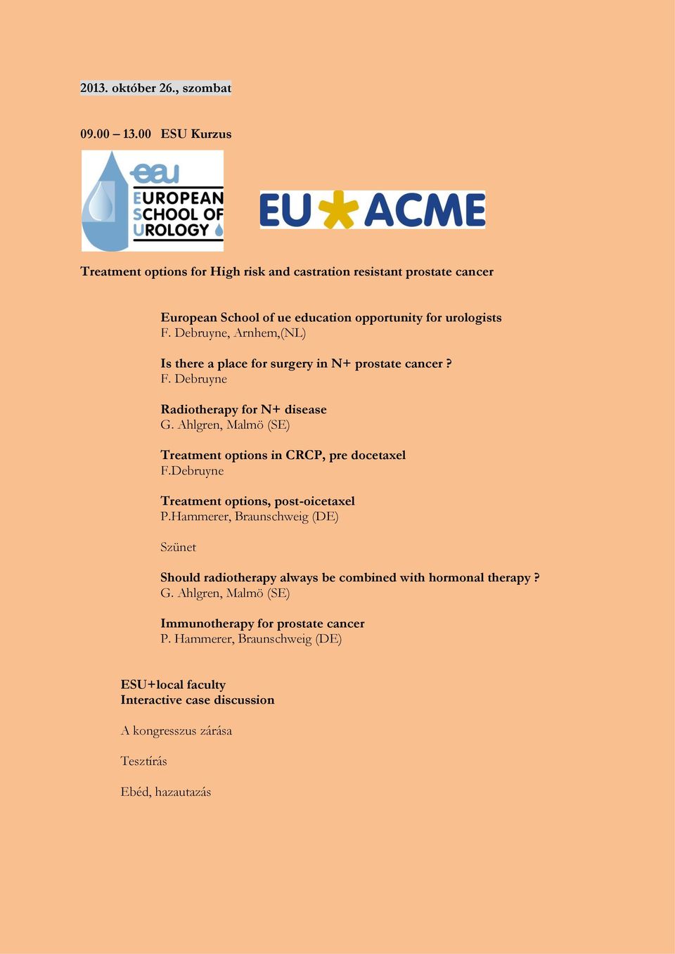 Debruyne, Arnhem,(NL) Is there a place for surgery in N+ prostate cancer? F. Debruyne Radiotherapy for N+ disease G.