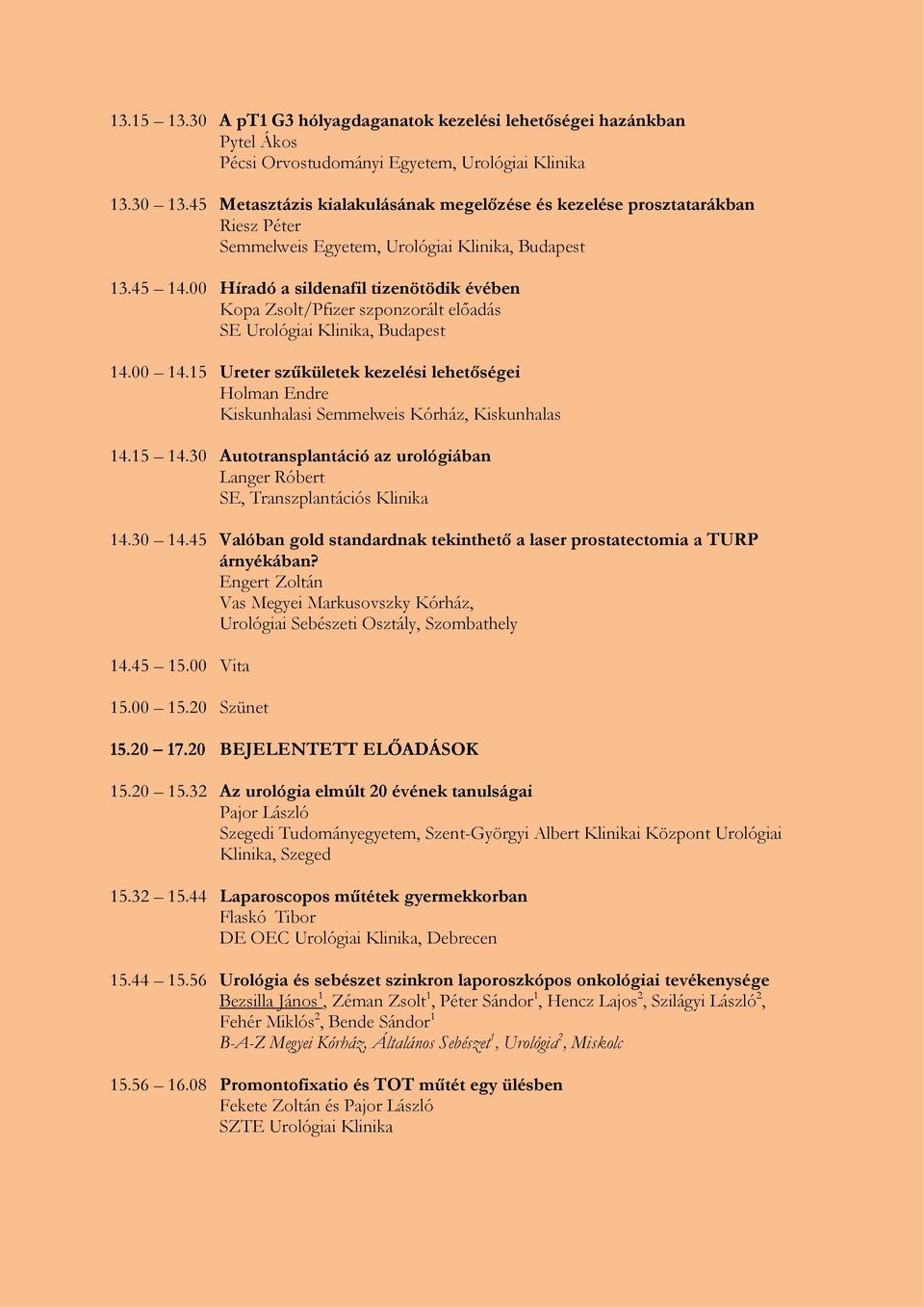 00 Híradó a sildenafil tizenötödik évében Kopa Zsolt/Pfizer szponzorált előadás SE Urológiai Klinika, Budapest 14.00 14.