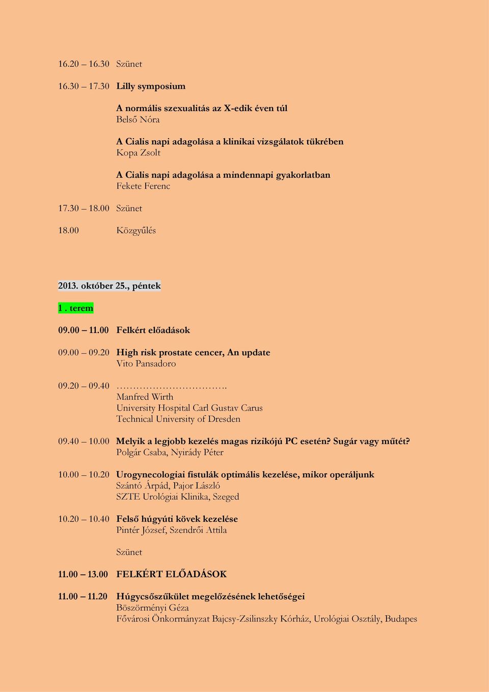 2013. október 25., péntek 1. terem 09.00 11.00 Felkért előadások 09.00 09.20 High risk prostate cencer, An update Vito Pansadoro 09.20 09.40.