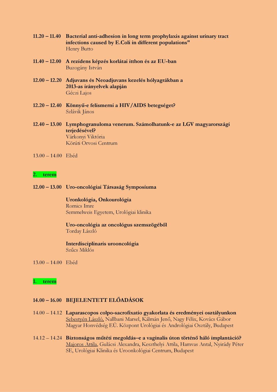 40 Könnyű-e felismerni a HIV/AIDS betegséget? Szlávik János 12.40 13.00 Lymphogranuloma venerum. Számolhatunk-e az LGV magyarországi terjedésével? Várkonyi Viktória Körúti Orvosi Centrum 13.00 14.