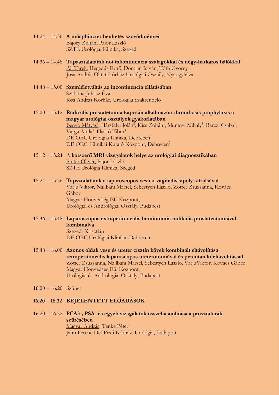 00 Szemléletváltás az incontinencia ellátásában Szabóné Juhász Éva Jósa András Kórház, Urológiai Szakrendelő 15.00 15.