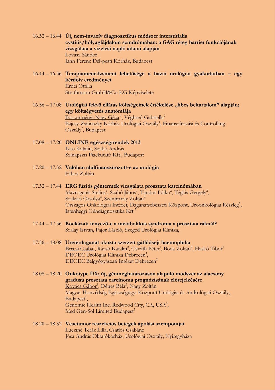 Dél-pesti Kórház, Budapest 16.44 16.56 Terápiamenedzsment lehetősége a hazai urológiai gyakorlatban egy kérdőív eredményei Erdei Ottilia Strathmann GmbH&Co KG Képviselete 16.56 17.