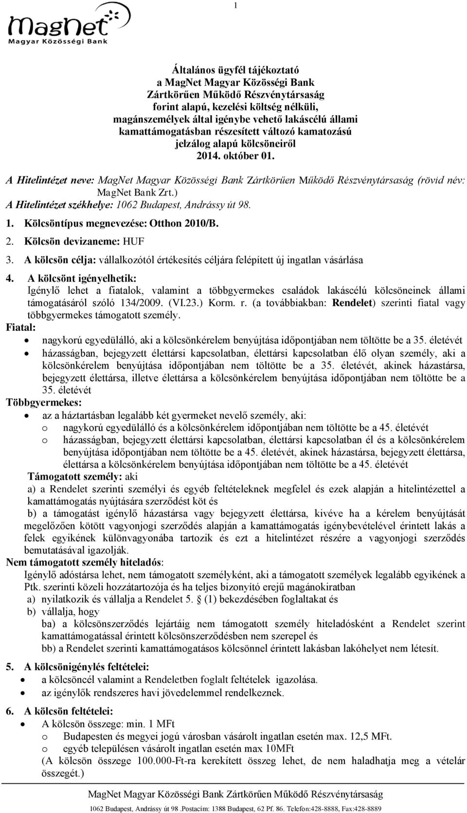 ) A Hitelintézet székhelye: 1062 Budapest, Andrássy út 98. 1. Kölcsöntípus megnevezése: Otthon 2010/B. 2. Kölcsön devizaneme: HUF 3.