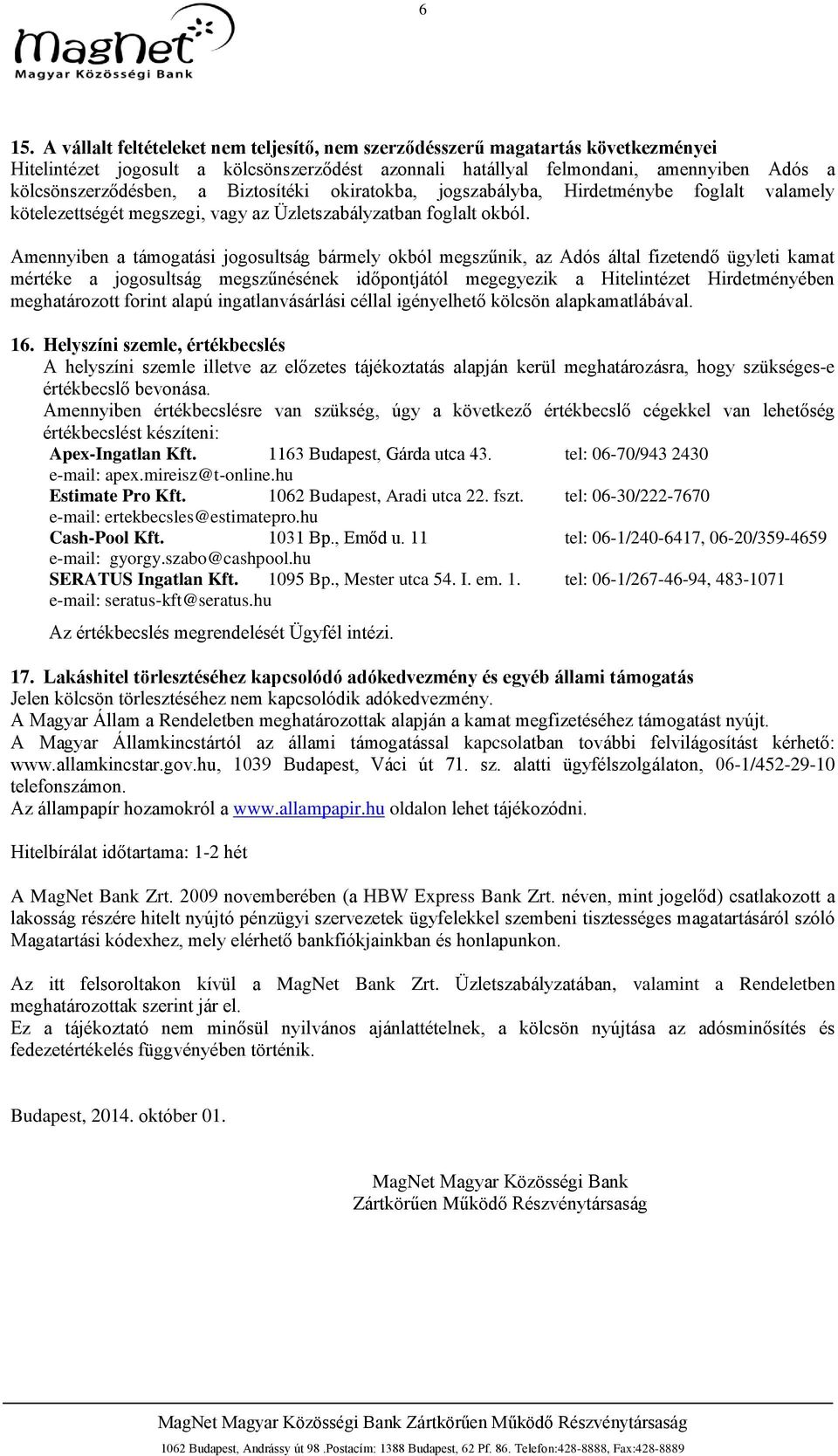 Amennyiben a támogatási jogosultság bármely okból megszűnik, az Adós által fizetendő ügyleti kamat mértéke a jogosultság megszűnésének időpontjától megegyezik a Hitelintézet Hirdetményében