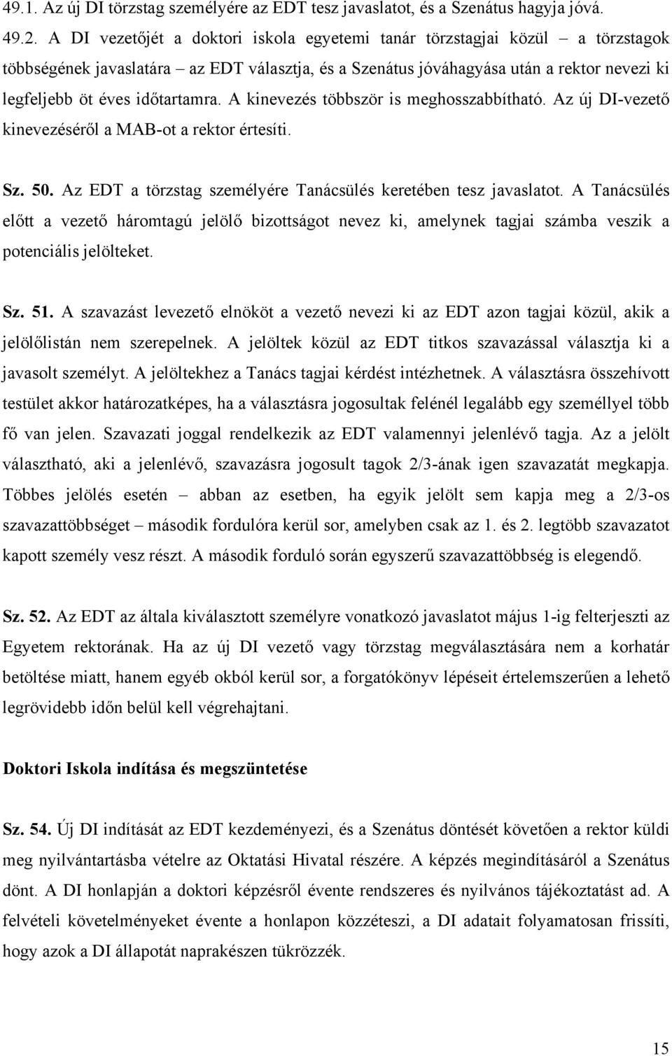 időtartamra. A kinevezés többször is meghosszabbítható. Az új DI-vezető kinevezéséről a MAB-ot a rektor értesíti. Sz. 50. Az EDT a törzstag személyére Tanácsülés keretében tesz javaslatot.