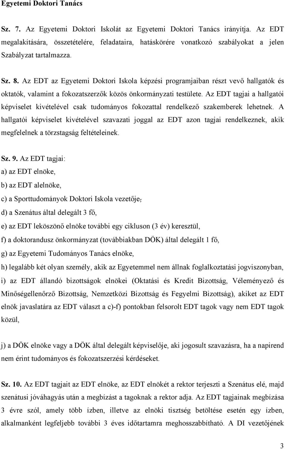 Az EDT az Egyetemi Doktori Iskola képzési programjaiban részt vevő hallgatók és oktatók, valamint a fokozatszerzők közös önkormányzati testülete.