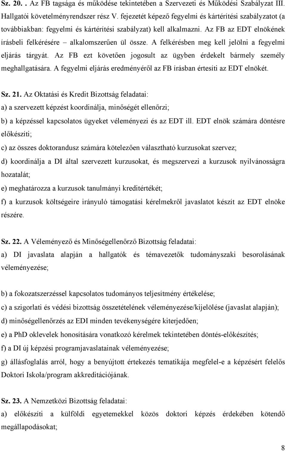 A felkérésben meg kell jelölni a fegyelmi eljárás tárgyát. Az FB ezt követően jogosult az ügyben érdekelt bármely személy meghallgatására.