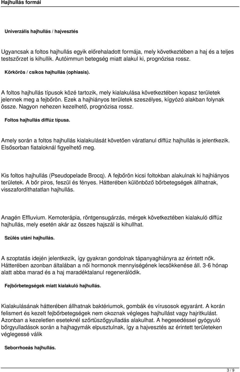 A foltos hajhullás típusok közé tartozik, mely kialakulása következtében kopasz területek jelennek meg a fejbőrön. Ezek a hajhiányos területek szeszélyes, kígyózó alakban folynak össze.