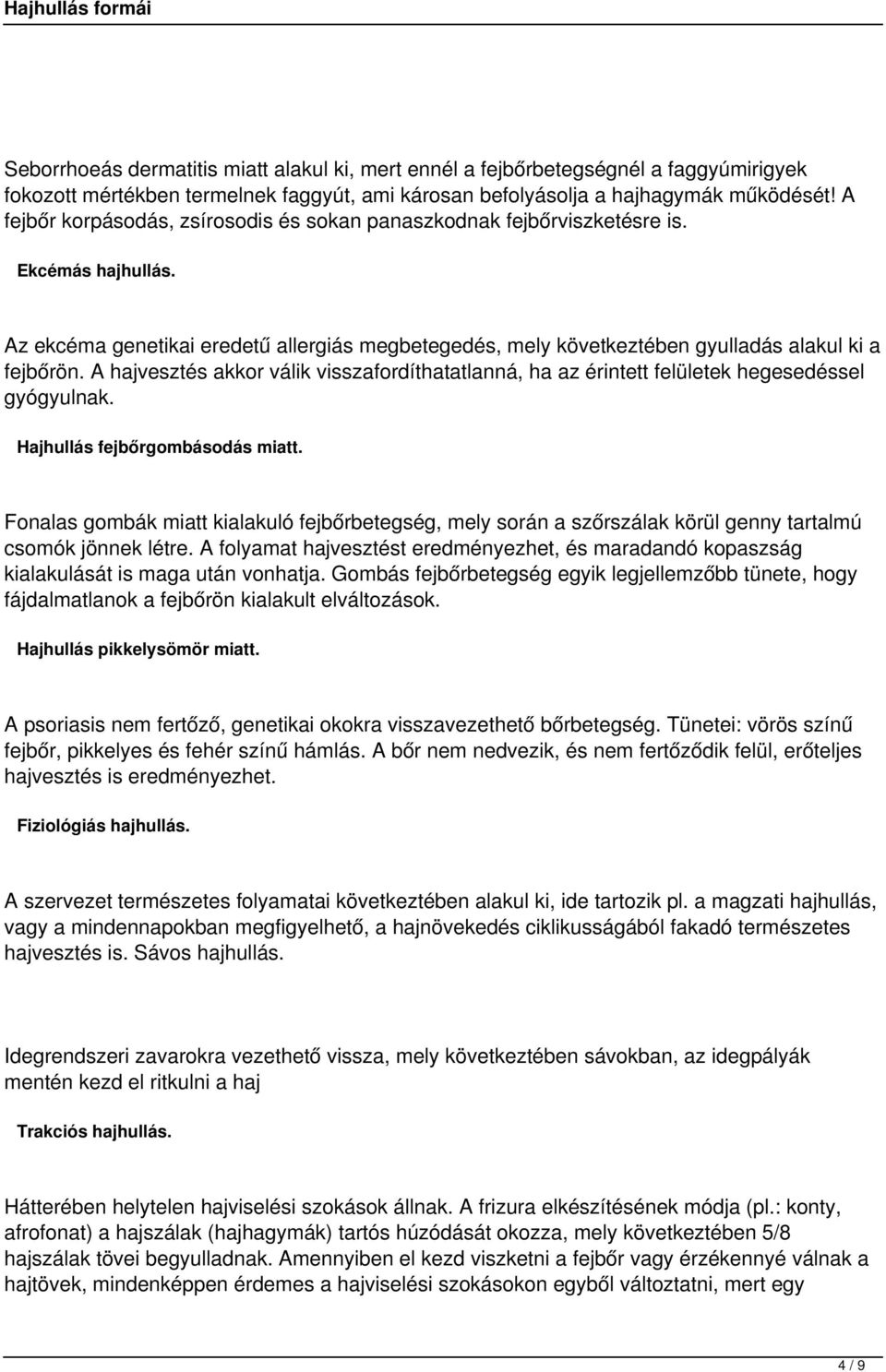 A hajvesztés akkor válik visszafordíthatatlanná, ha az érintett felületek hegesedéssel gyógyulnak. Hajhullás fejbőrgombásodás miatt.