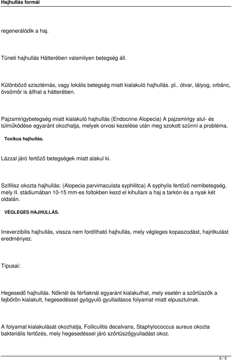 Pajzsmirigybetegség miatt kialakuló hajhullás (Endocrine Alopecia) A pajzsmirigy alul és túlműködése egyaránt okozhatja, melyek orvosi kezelése után meg szokott szünni a probléma. Toxikus hajhullás.