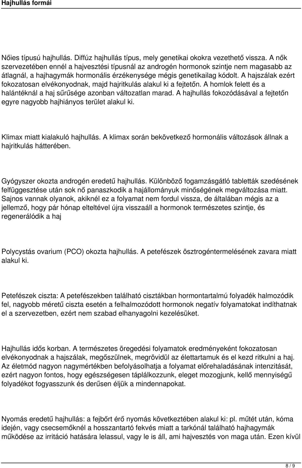 A hajszálak ezért fokozatosan elvékonyodnak, majd hajritkulás alakul ki a fejtetőn. A homlok felett és a halántéknál a haj sűrűsége azonban változatlan marad.