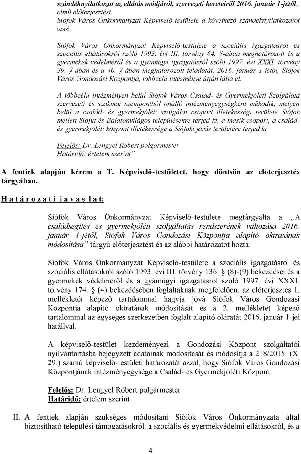 évi III. törvény 64. -ában meghatározott és a gyermekek védelméről és a gyámügyi igazgatásról szóló 1997. évi XXXI. törvény 39. -ában és a 40. -ában meghatározott feladatát, 2016.