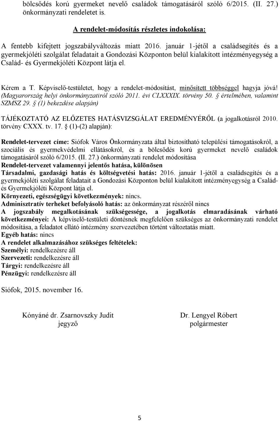 január 1-jétől a családsegítés és a gyermekjóléti szolgálat feladatait a Gondozási Központon belül kialakított intézményegység a Család- és Gyermekjóléti Központ látja el. Kérem a T.