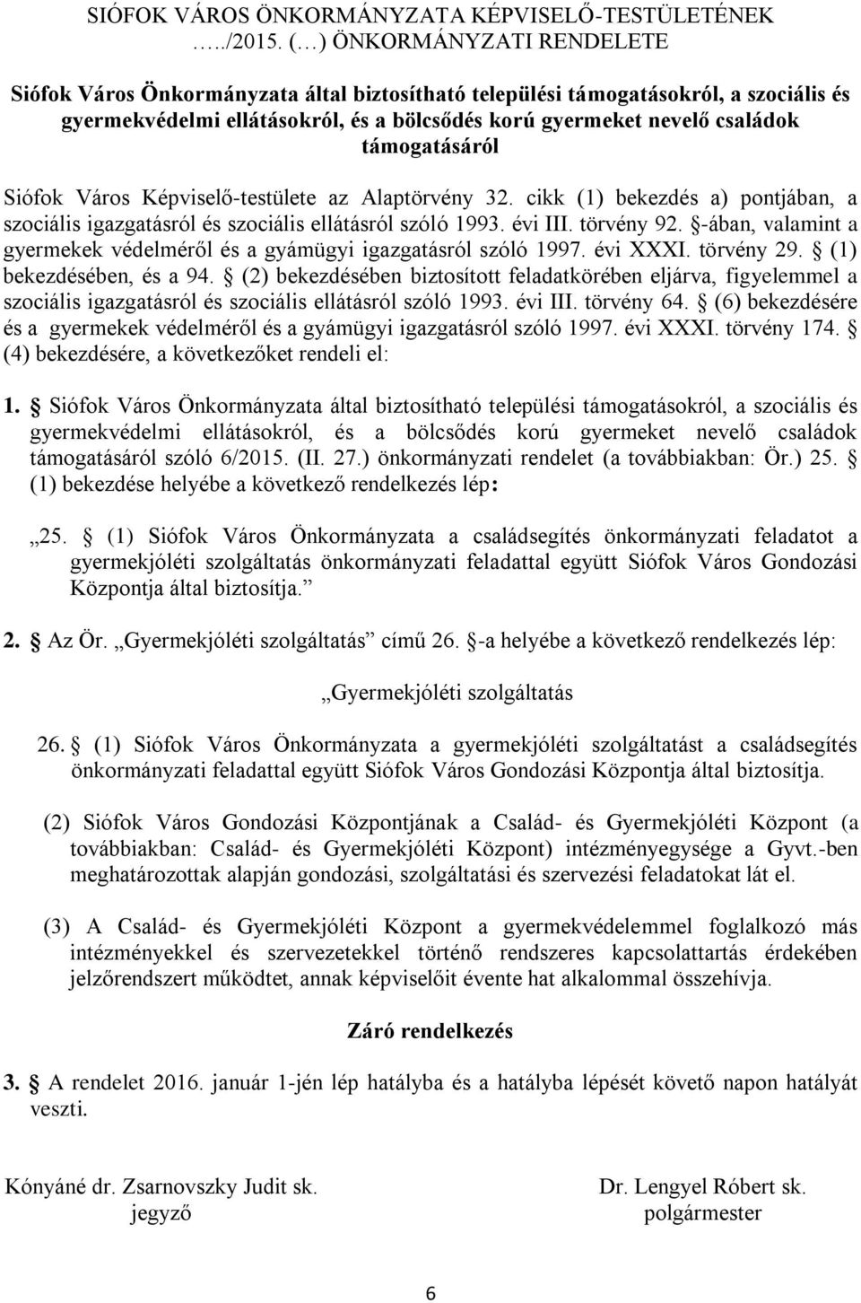 támogatásáról Siófok Város Képviselő-testülete az Alaptörvény 32. cikk (1) bekezdés a) pontjában, a szociális igazgatásról és szociális ellátásról szóló 1993. évi III. törvény 92.