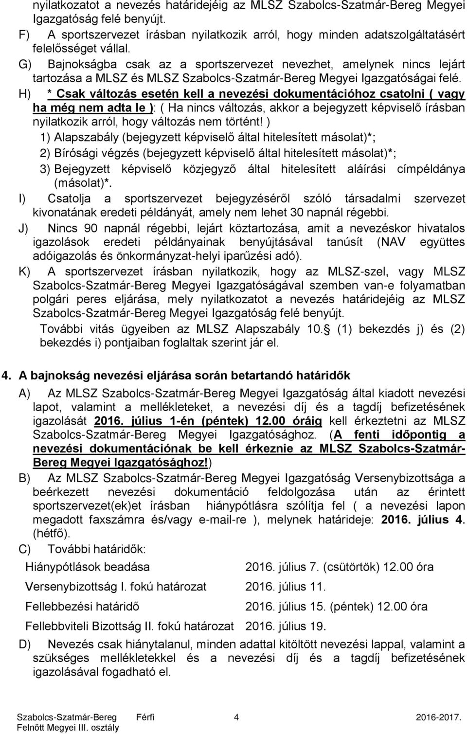 H) * Csak változás esetén kell a nevezési dokumentációhoz csatolni ( vagy ha még nem adta le ): ( Ha nincs változás, akkor a bejegyzett képviselő írásban nyilatkozik arról, hogy változás nem történt!