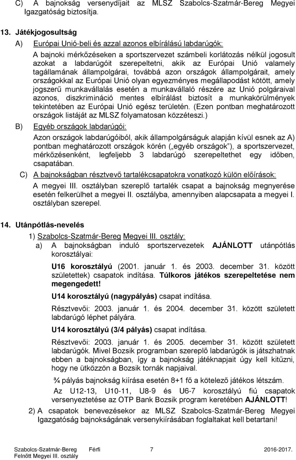 Európai Unió valamely tagállamának állampolgárai, továbbá azon országok állampolgárait, amely országokkal az Európai Unió olyan egyezményes megállapodást kötött, amely jogszerű munkavállalás esetén a