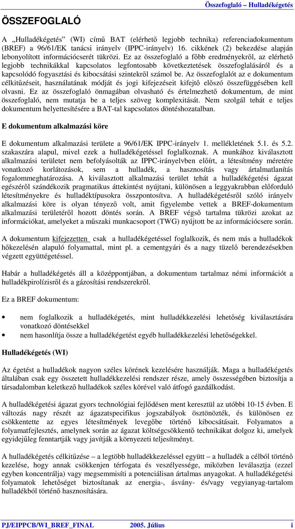 Ez az összefoglaló a főbb eredményekről, az elérhető legjobb technikákkal kapcsolatos legfontosabb következtetések összefoglalásáról és a kapcsolódó fogyasztási és kibocsátási szintekről számol be.