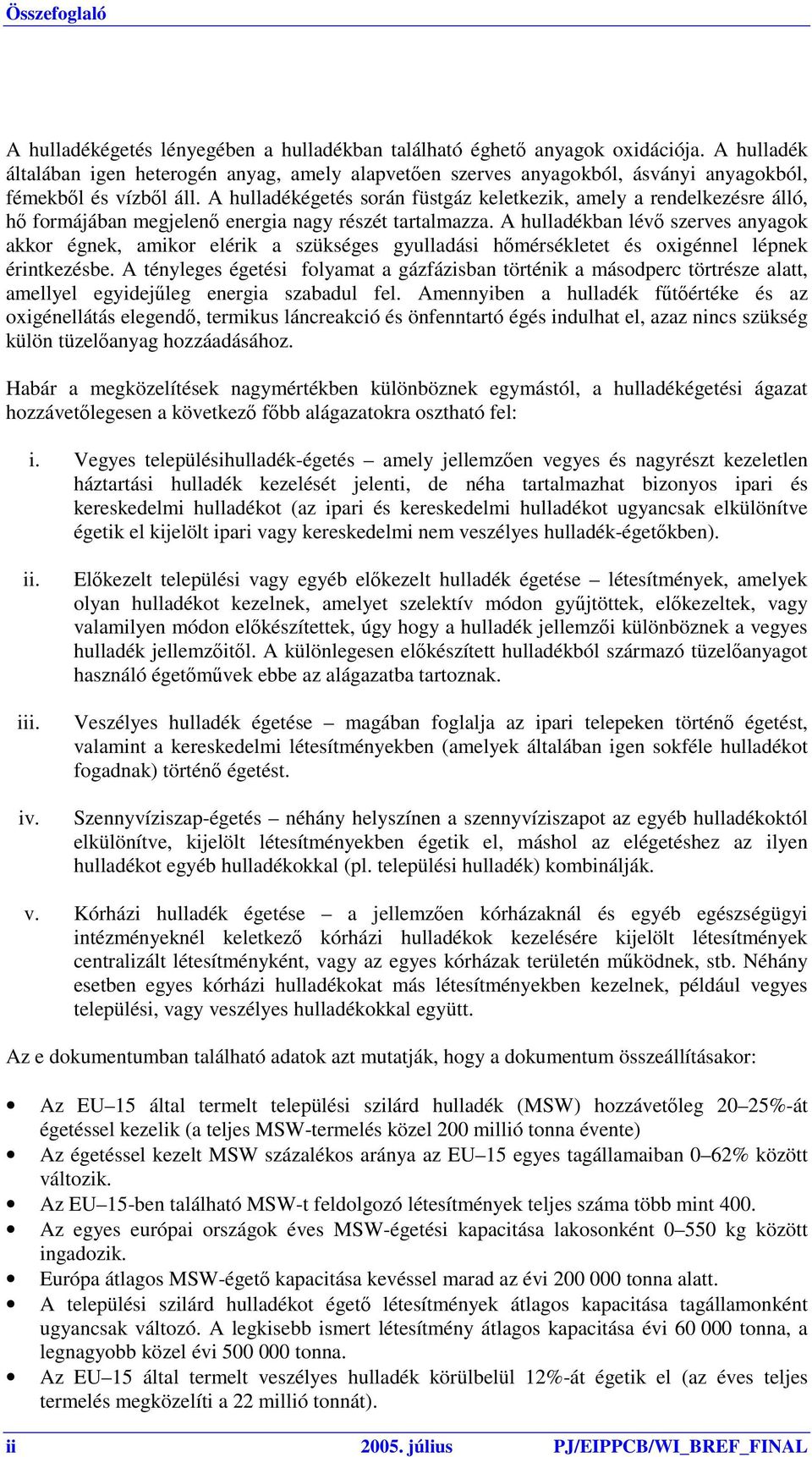 A hulladékégetés során füstgáz keletkezik, amely a rendelkezésre álló, hő formájában megjelenő energia nagy részét tartalmazza.