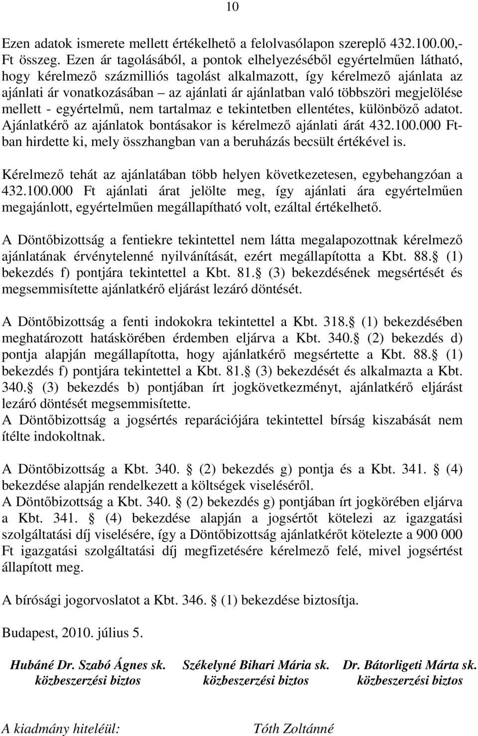 többszöri megjelölése mellett - egyértelmű, nem tartalmaz e tekintetben ellentétes, különböző adatot. Ajánlatkérő az ajánlatok bontásakor is kérelmező ajánlati árát 432.100.