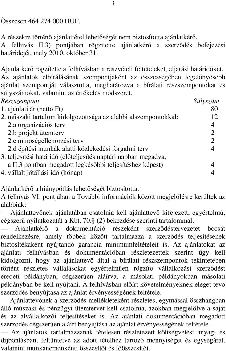 Az ajánlatok elbírálásának szempontjaként az összességében legelőnyösebb ajánlat szempontját választotta, meghatározva a bírálati részszempontokat és súlyszámokat, valamint az értékelés módszerét.