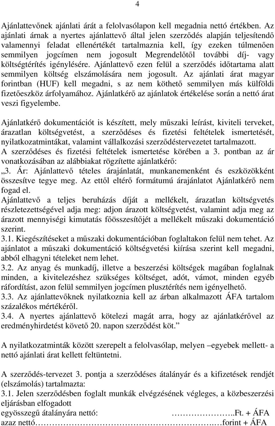 Megrendelőtől további díj- vagy költségtérítés igénylésére. Ajánlattevő ezen felül a szerződés időtartama alatt semmilyen költség elszámolására nem jogosult.